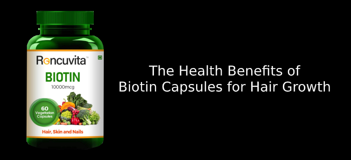 The Health Benefits of Biotin Capsules for Hair Growth
